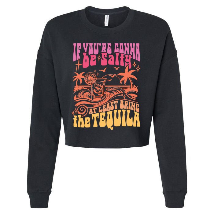 If Youre Gonna Be Salty At Least Bring Tequila The On Back Cropped Pullover Crew