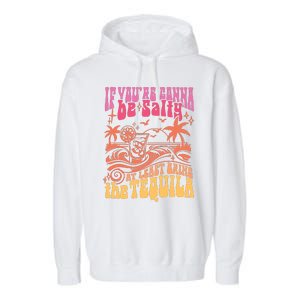 If Youre Gonna Be Salty At Least Bring Tequila The On Back Garment-Dyed Fleece Hoodie