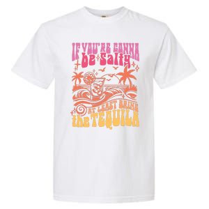 If Youre Gonna Be Salty At Least Bring Tequila The On Back Garment-Dyed Heavyweight T-Shirt