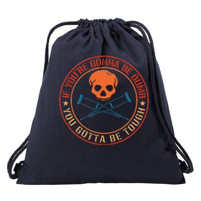 If YouRe Gonna Be Dumb You Gotta Be Tough Drawstring Bag