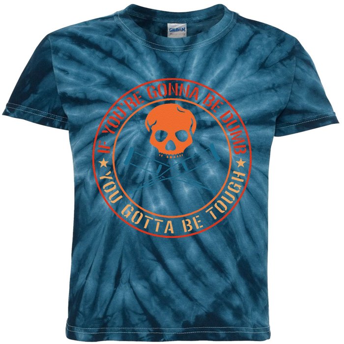 If YouRe Gonna Be Dumb You Gotta Be Tough Kids Tie-Dye T-Shirt