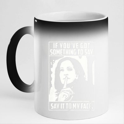 If You’Ve Got Something To Say Say It To My Face Harris 2024 11oz Black Color Changing Mug