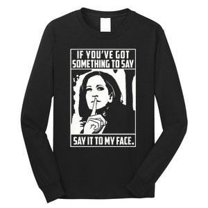 If You’Ve Got Something To Say Say It To My Face Harris 2024 Long Sleeve Shirt