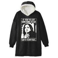 If You’Ve Got Something To Say Say It To My Face Harris 2024 Hooded Wearable Blanket