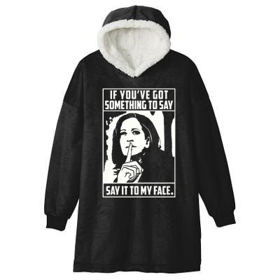 If You’Ve Got Something To Say Say It To My Face Harris 2024 Hooded Wearable Blanket