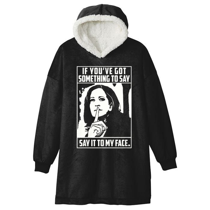 If You’Ve Got Something To Say Say It To My Face Harris 2024 Hooded Wearable Blanket