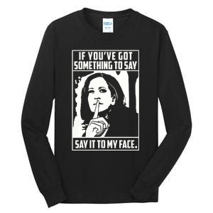 If You’Ve Got Something To Say Say It To My Face Harris 2024 Tall Long Sleeve T-Shirt