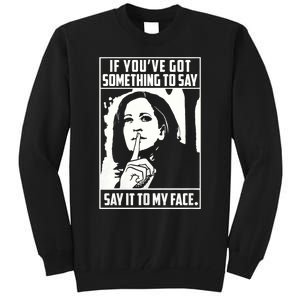 If You’Ve Got Something To Say Say It To My Face Harris 2024 Tall Sweatshirt