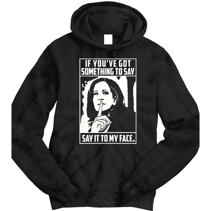 If You’Ve Got Something To Say Say It To My Face Harris 2024 Tie Dye Hoodie