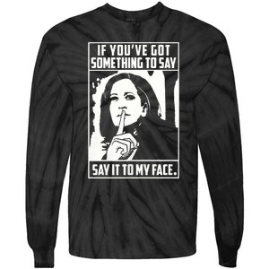 If You’Ve Got Something To Say Say It To My Face Harris 2024 Tie-Dye Long Sleeve Shirt