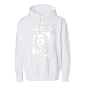 If You’Ve Got Something To Say Say It To My Face Harris 2024 Garment-Dyed Fleece Hoodie