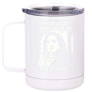 If You’Ve Got Something To Say Say It To My Face Harris 2024 12 oz Stainless Steel Tumbler Cup