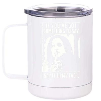 If You’Ve Got Something To Say Say It To My Face Harris 2024 12 oz Stainless Steel Tumbler Cup