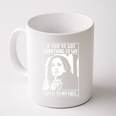 If You’Ve Got Something To Say Say It To My Face Harris 2024 Coffee Mug