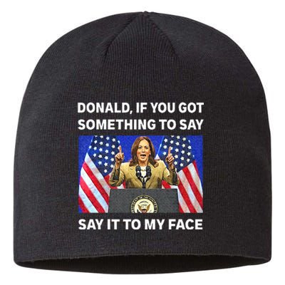 If You Got Something To Say Say It To My Face Kamala Harris Sustainable Beanie