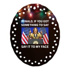 If You Got Something To Say Say It To My Face Kamala Harris Ceramic Oval Ornament