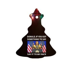 If You Got Something To Say Say It To My Face Kamala Harris Ceramic Tree Ornament