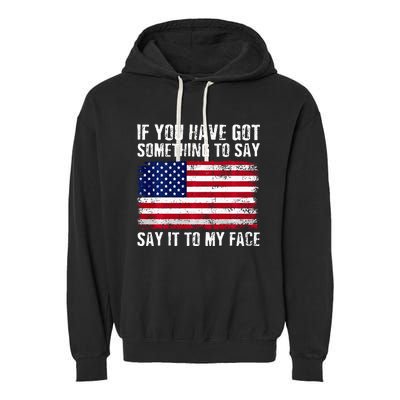 If You’Ve Got Something To Say Say It To My Face Election Garment-Dyed Fleece Hoodie