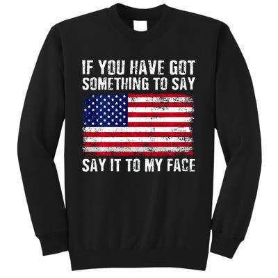 If You’Ve Got Something To Say Say It To My Face Election Sweatshirt