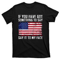 If You’Ve Got Something To Say Say It To My Face Election T-Shirt