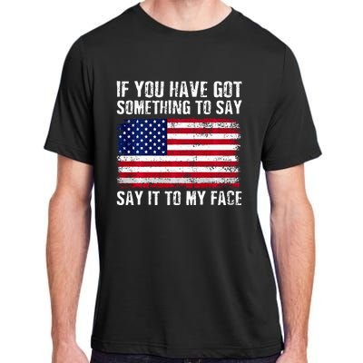 If You’Ve Got Something To Say Say It To My Face Election Adult ChromaSoft Performance T-Shirt