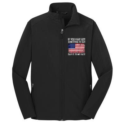 If You’Ve Got Something To Say Say It To My Face Election Core Soft Shell Jacket