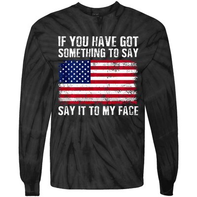 If You’Ve Got Something To Say Say It To My Face Election Tie-Dye Long Sleeve Shirt