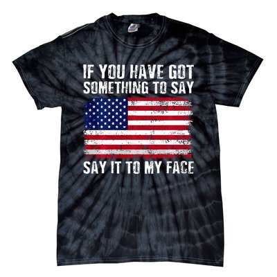 If You’Ve Got Something To Say Say It To My Face Election Tie-Dye T-Shirt