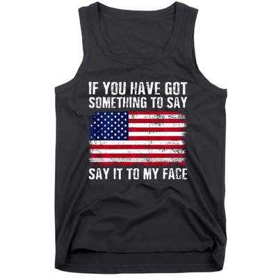 If You’Ve Got Something To Say Say It To My Face Election Tank Top