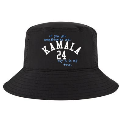 If You Got Something To Say Kamala 24 Say It To My Face Cool Comfort Performance Bucket Hat