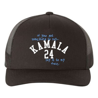 If You Got Something To Say Kamala 24 Say It To My Face Yupoong Adult 5-Panel Trucker Hat