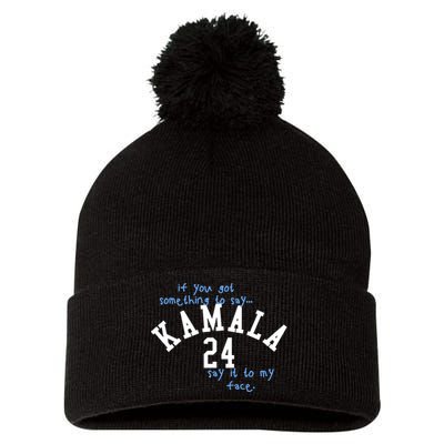 If You Got Something To Say Kamala 24 Say It To My Face Pom Pom 12in Knit Beanie