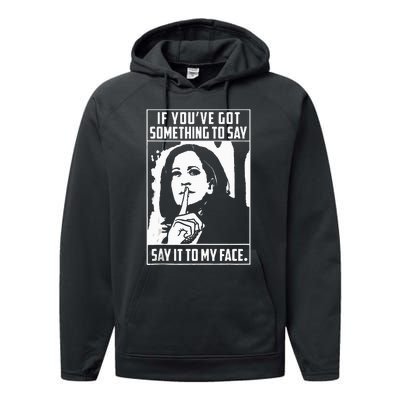 If You’Ve Got Something To Say Say It To My Face Harris 2024 Performance Fleece Hoodie