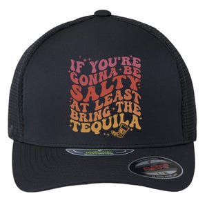 If YouRe Gonna Be Salty At Least Bring The Tequila Flexfit Unipanel Trucker Cap