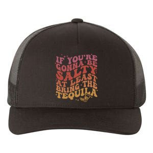 If YouRe Gonna Be Salty At Least Bring The Tequila Yupoong Adult 5-Panel Trucker Hat