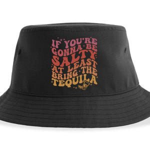 If YouRe Gonna Be Salty At Least Bring The Tequila Sustainable Bucket Hat