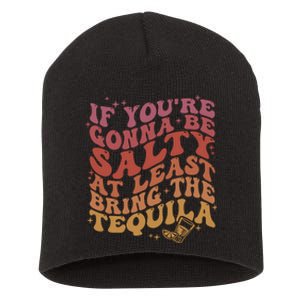 If YouRe Gonna Be Salty At Least Bring The Tequila Short Acrylic Beanie