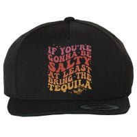 If YouRe Gonna Be Salty At Least Bring The Tequila Wool Snapback Cap