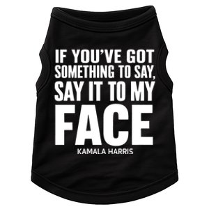 If YouVe Got Something To Say It To My Face Kamala Harris Doggie Tank