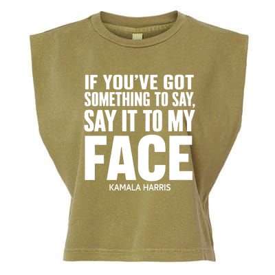 If YouVe Got Something To Say It To My Face Kamala Harris Garment-Dyed Women's Muscle Tee