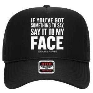 If YouVe Got Something To Say It To My Face Kamala Harris High Crown Mesh Back Trucker Hat