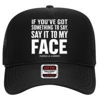 If YouVe Got Something To Say It To My Face Kamala Harris High Crown Mesh Back Trucker Hat