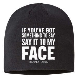 If YouVe Got Something To Say It To My Face Kamala Harris Sustainable Beanie