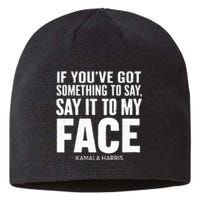 If YouVe Got Something To Say It To My Face Kamala Harris Sustainable Beanie