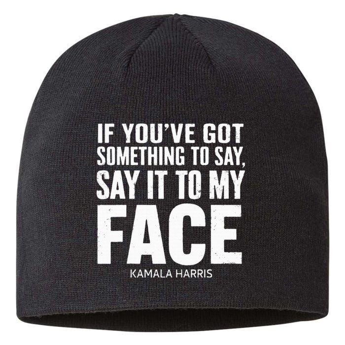 If YouVe Got Something To Say It To My Face Kamala Harris Sustainable Beanie