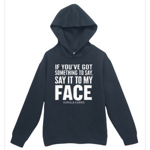 If YouVe Got Something To Say It To My Face Kamala Harris Urban Pullover Hoodie