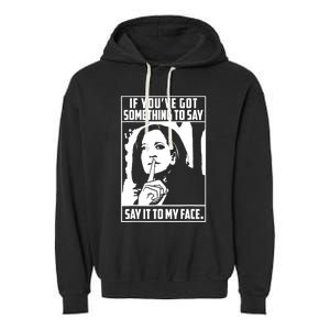 If You’Ve Got Something To Say Say It To My Face Harris 2024 Garment-Dyed Fleece Hoodie