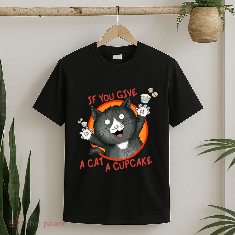 If You Give A Cat A Cupcake T-Shirt