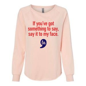 If YouVe Got Something To Say Say It To My Face Womens California Wash Sweatshirt