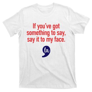 If YouVe Got Something To Say Say It To My Face T-Shirt